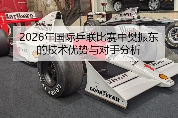 2026年国际乒联比赛中樊振东的技术优势与对手分析
