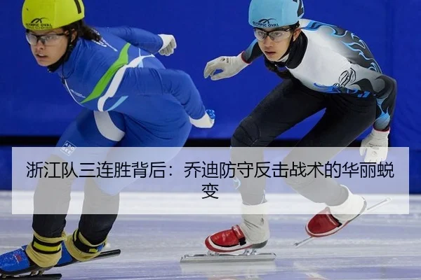 浙江队三连胜背后：乔迪防守反击战术的华丽蜕变