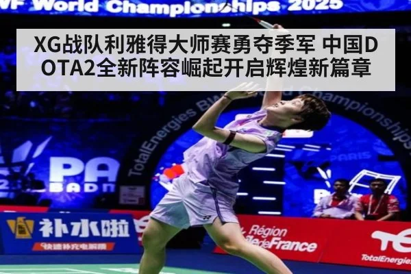 XG战队利雅得大师赛勇夺季军 中国DOTA2全新阵容崛起开启辉煌新篇章